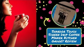 Shardor Touch Screen Drip Coffee Maker Kitchen Gadget Review