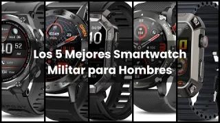 SMARTWATCH MILITAR HOMBRE: Los 5 Mejores Smartwatch Militar para Hombres